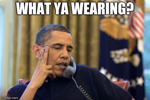 No I Can't Obama Meme | WHAT YA WEARING? | image tagged in memes,no i cant obama | made w/ Imgflip meme maker