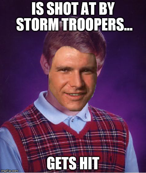 Bad Luck Brian travels to a galaxy far, far away... | IS SHOT AT BY STORM TROOPERS... GETS HIT | image tagged in bad luck brian,star wars,han solo,i have a bad feeling about this | made w/ Imgflip meme maker
