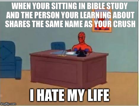 Spiderman Computer Desk | WHEN YOUR SITTING IN BIBLE STUDY AND THE PERSON YOUR LEARNING ABOUT SHARES THE SAME NAME AS YOUR CRUSH; I HATE MY LIFE | image tagged in memes,spiderman computer desk,spiderman | made w/ Imgflip meme maker