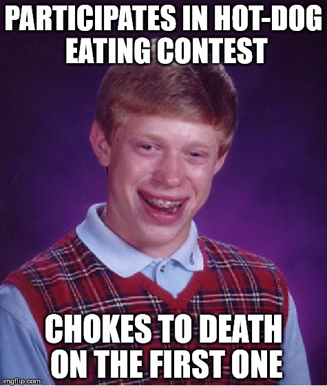 Bad Luck Brian | PARTICIPATES IN HOT-DOG EATING CONTEST; CHOKES TO DEATH ON THE FIRST ONE | image tagged in memes,bad luck brian,hot dog,eating,choking | made w/ Imgflip meme maker