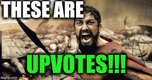 Sparta Leonidas Meme | THESE ARE UPVOTES!!! | image tagged in memes,sparta leonidas | made w/ Imgflip meme maker