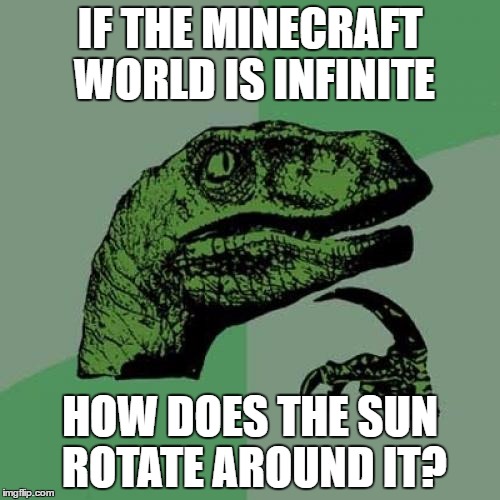 Philosoraptor Meme | IF THE MINECRAFT WORLD IS INFINITE; HOW DOES THE SUN ROTATE AROUND IT? | image tagged in memes,philosoraptor | made w/ Imgflip meme maker