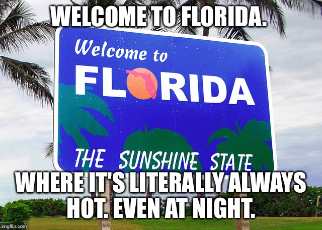 Florida | WELCOME TO FLORIDA. WHERE IT'S LITERALLY ALWAYS HOT. EVEN AT NIGHT. | image tagged in florida | made w/ Imgflip meme maker