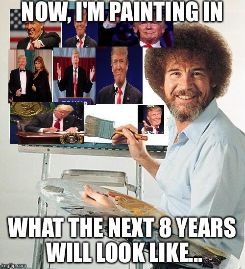 Happy Little T's.  | NOW, I'M PAINTING IN; WHAT THE NEXT 8 YEARS WILL LOOK LIKE... | image tagged in bob ross troll | made w/ Imgflip meme maker