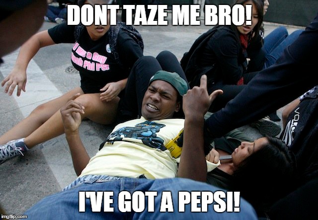 Pepsi #2017 | DONT TAZE ME BRO! I'VE GOT A PEPSI! | image tagged in pepsi,police,kendall jenner | made w/ Imgflip meme maker