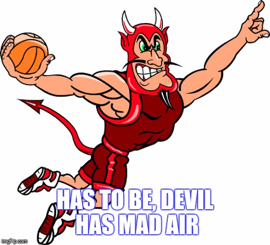 HAS TO BE, DEVIL HAS MAD AIR | made w/ Imgflip meme maker