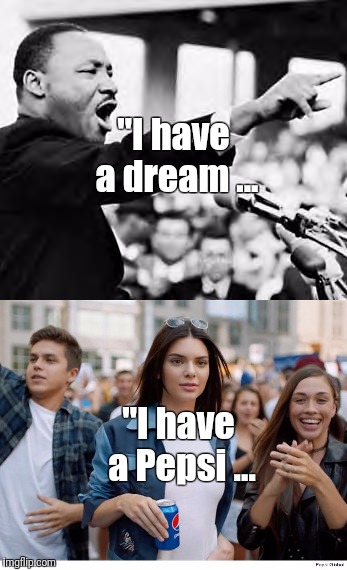 I have a Pepsi | "I have a dream ... "I have a Pepsi ... | image tagged in kendall jenner,mlk jr,pepsi | made w/ Imgflip meme maker