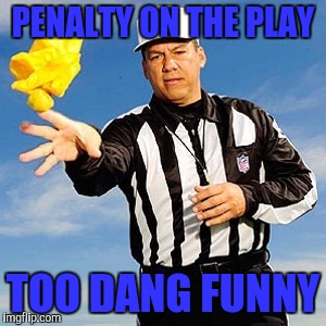 PENALTY ON THE PLAY TOO DANG FUNNY | made w/ Imgflip meme maker