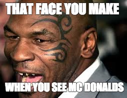 THAT FACE YOU MAKE; WHEN YOU SEE MC DONALDS | image tagged in that face you make when | made w/ Imgflip meme maker