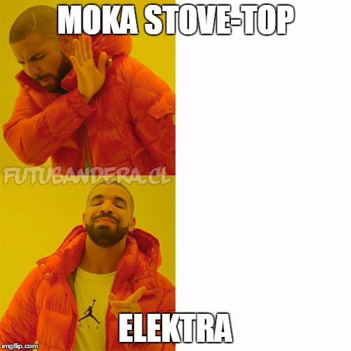 Drake Hotline Bling | MOKA STOVE-TOP; ELEKTRA | image tagged in drake | made w/ Imgflip meme maker