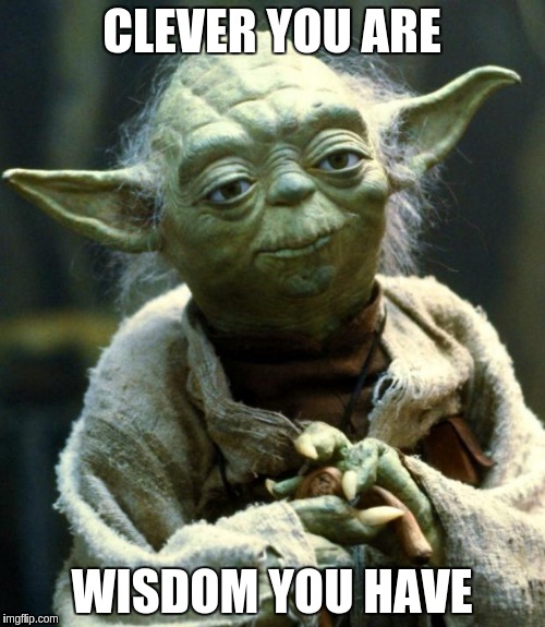 Star Wars Yoda Meme | CLEVER YOU ARE WISDOM YOU HAVE | image tagged in memes,star wars yoda | made w/ Imgflip meme maker