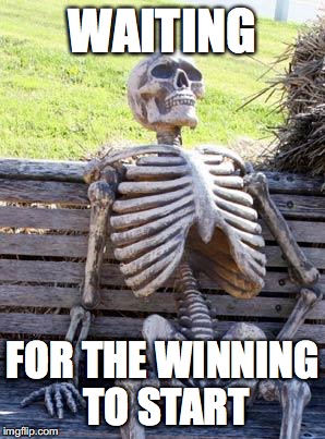 Waiting Skeleton Meme | WAITING FOR THE WINNING TO START | image tagged in memes,waiting skeleton | made w/ Imgflip meme maker