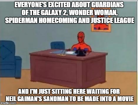 Spider man at his desk | EVERYONE'S EXCITED ABOUT GUARDIANS OF THE GALAXY 2, WONDER WOMAN, SPIDERMAN HOMECOMING AND JUSTICE LEAGUE; AND I'M JUST SITTING HERE WAITING FOR NEIL GAIMAN'S SANDMAN TO BE MADE INTO A MOVIE | image tagged in spider man at his desk | made w/ Imgflip meme maker