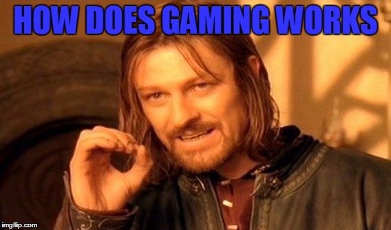 One Does Not Simply Meme | HOW DOES GAMING WORKS | image tagged in memes,one does not simply | made w/ Imgflip meme maker