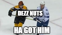dezz nuts | DEZZ NUTS; HA GOT HIM | image tagged in nhl | made w/ Imgflip meme maker