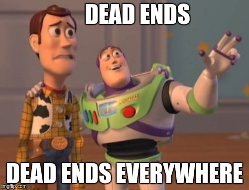 X, X Everywhere | DEAD ENDS; DEAD ENDS EVERYWHERE | image tagged in memes,x x everywhere | made w/ Imgflip meme maker
