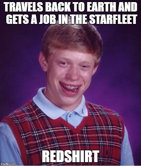 Bad Luck Brian Meme | TRAVELS BACK TO EARTH AND GETS A JOB IN THE STARFLEET REDSHIRT | image tagged in memes,bad luck brian | made w/ Imgflip meme maker