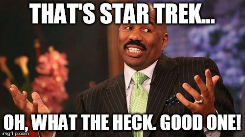Steve Harvey Meme | THAT'S STAR TREK... OH, WHAT THE HECK. GOOD ONE! | image tagged in memes,steve harvey | made w/ Imgflip meme maker