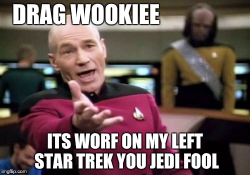 Picard Wtf | DRAG WOOKIEE; ITS WORF ON MY LEFT STAR TREK YOU JEDI FOOL | image tagged in memes,picard wtf | made w/ Imgflip meme maker