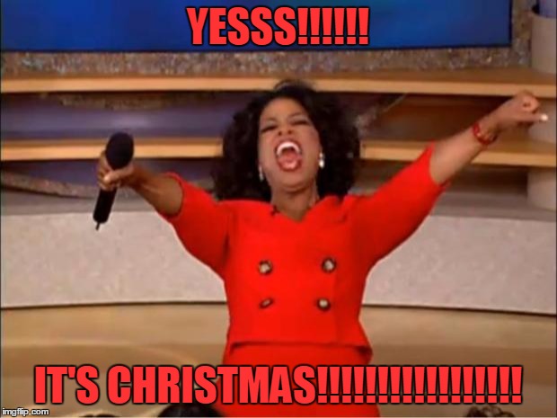 Oprah You Get A | YESSS!!!!!! IT'S CHRISTMAS!!!!!!!!!!!!!!!!! | image tagged in memes,oprah you get a | made w/ Imgflip meme maker