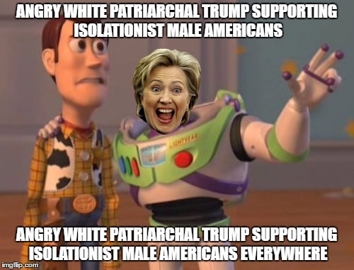 X, X Everywhere Meme | ANGRY WHITE PATRIARCHAL TRUMP SUPPORTING ISOLATIONIST MALE AMERICANS; ANGRY WHITE PATRIARCHAL TRUMP SUPPORTING ISOLATIONIST MALE AMERICANS EVERYWHERE | image tagged in memes,x x everywhere | made w/ Imgflip meme maker