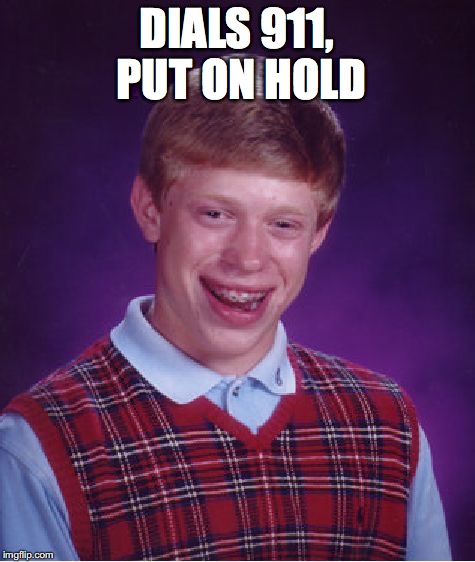 Bad Luck Brian Meme | DIALS 911, PUT ON HOLD | image tagged in memes,bad luck brian | made w/ Imgflip meme maker