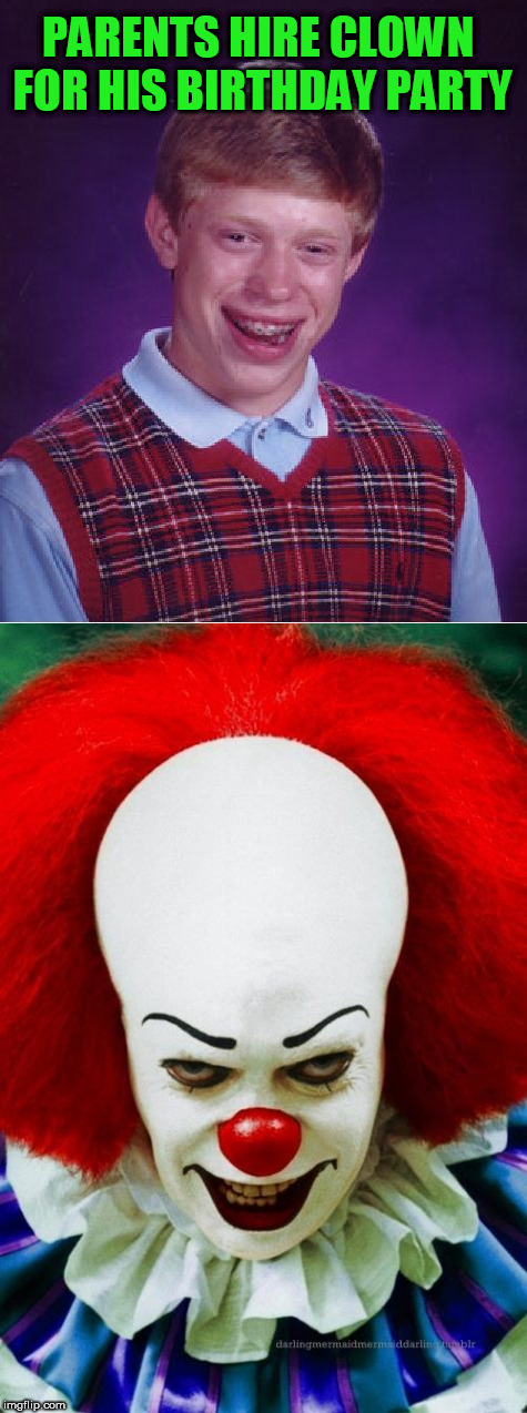 Bad Luck Brian | PARENTS HIRE CLOWN FOR HIS BIRTHDAY PARTY | image tagged in bad luck brian,clown,scary clown | made w/ Imgflip meme maker