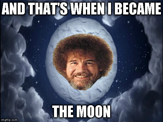 AND THAT'S WHEN I BECAME THE MOON | made w/ Imgflip meme maker