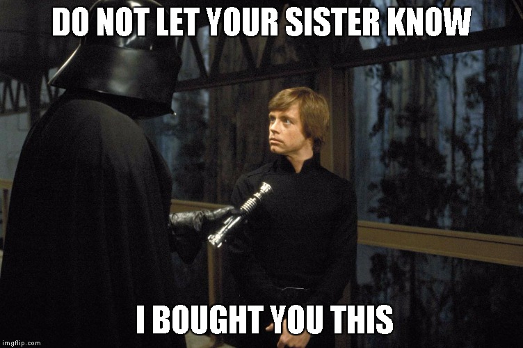 Star Wars | DO NOT LET YOUR SISTER KNOW I BOUGHT YOU THIS | image tagged in star wars | made w/ Imgflip meme maker