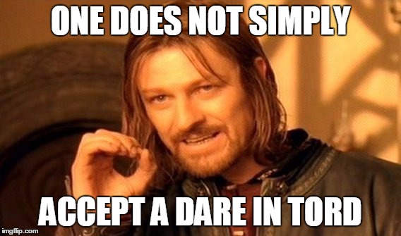 One Does Not Simply | ONE DOES NOT SIMPLY; ACCEPT A DARE IN TORD | image tagged in memes,one does not simply | made w/ Imgflip meme maker