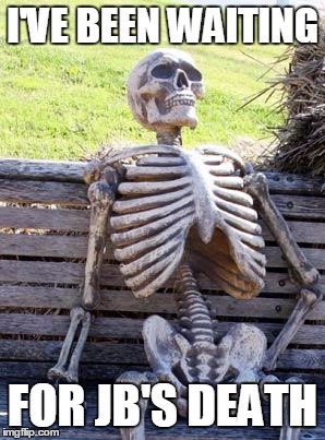 Waiting Skeleton | I'VE BEEN WAITING; FOR JB'S DEATH | image tagged in memes,waiting skeleton,justin bieber | made w/ Imgflip meme maker