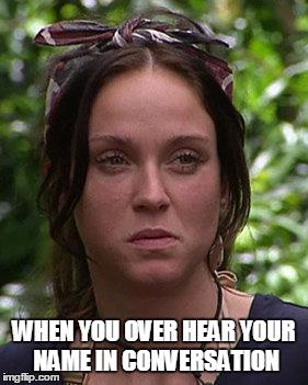 WHEN YOU OVER HEAR YOUR NAME IN CONVERSATION | image tagged in they hatin,crazy eyes,women,bitch please | made w/ Imgflip meme maker
