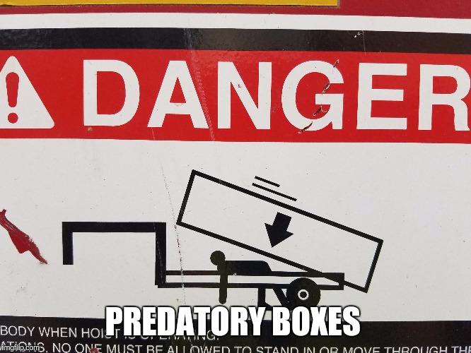 Good to know | PREDATORY BOXES | image tagged in memes | made w/ Imgflip meme maker