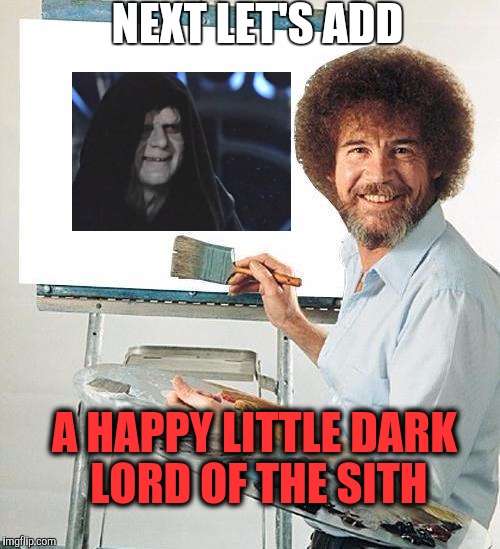 Happy little Emperor | NEXT LET'S ADD; A HAPPY LITTLE DARK LORD OF THE SITH | image tagged in bob ross troll,bob ross week,emperor palpatine,star wars,memes | made w/ Imgflip meme maker