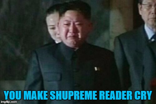 YOU MAKE SHUPREME READER CRY | made w/ Imgflip meme maker