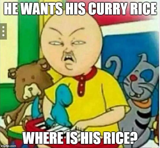 Chenyou | HE WANTS HIS CURRY RICE; WHERE IS HIS RICE? | image tagged in calliou | made w/ Imgflip meme maker