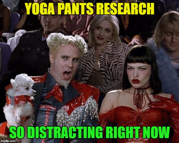 Mugatu So Hot Right Now Meme | YOGA PANTS RESEARCH SO DISTRACTING RIGHT NOW | image tagged in memes,mugatu so hot right now | made w/ Imgflip meme maker
