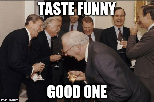 Laughing Men In Suits Meme | TASTE FUNNY GOOD ONE | image tagged in memes,laughing men in suits | made w/ Imgflip meme maker