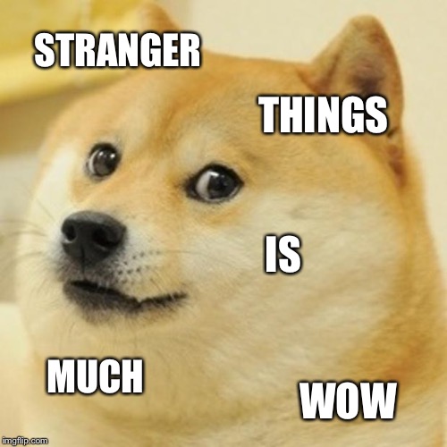Doge Meme | STRANGER; THINGS; IS; MUCH; WOW | image tagged in memes,doge | made w/ Imgflip meme maker