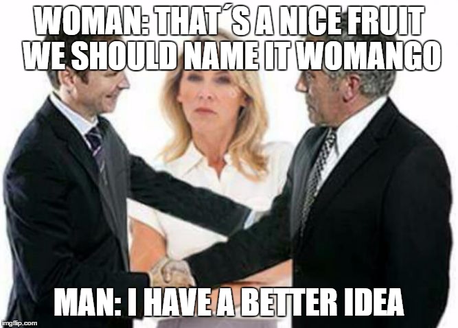 I have a better idea | WOMAN: THAT´S A NICE FRUIT WE SHOULD NAME IT WOMANGO; MAN: I HAVE A BETTER IDEA | image tagged in i have a better idea | made w/ Imgflip meme maker