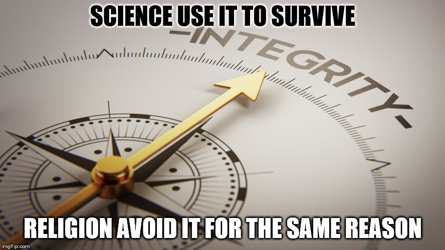 integrity | SCIENCE USE IT TO SURVIVE; RELIGION AVOID IT FOR THE SAME REASON | image tagged in integrity | made w/ Imgflip meme maker