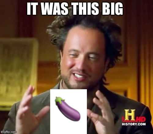 Ancient Aliens Meme | IT WAS THIS BIG | image tagged in memes,ancient aliens | made w/ Imgflip meme maker