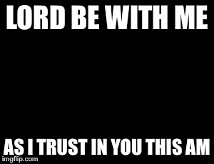Lord please be with me this AM | LORD BE WITH ME; AS I TRUST IN YOU THIS AM | image tagged in cross,court | made w/ Imgflip meme maker