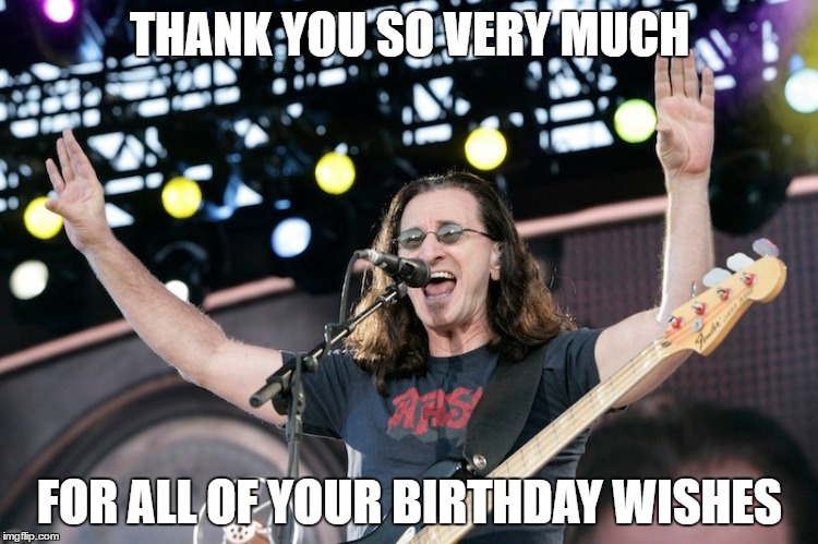 THANK YOU SO VERY MUCH; FOR ALL OF YOUR BIRTHDAY WISHES | image tagged in rock and roll | made w/ Imgflip meme maker