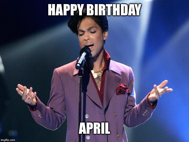 Prince Bday | HAPPY BIRTHDAY; APRIL | image tagged in prince bday | made w/ Imgflip meme maker