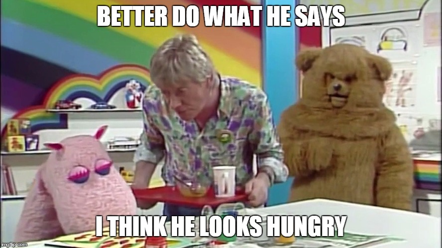 beeeear | BETTER DO WHAT HE SAYS; I THINK HE LOOKS HUNGRY | image tagged in beeeear | made w/ Imgflip meme maker