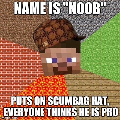 Minecraft Steve | NAME IS "NOOB"; PUTS ON SCUMBAG HAT, EVERYONE THINKS HE IS PRO | image tagged in minecraft steve,scumbag | made w/ Imgflip meme maker