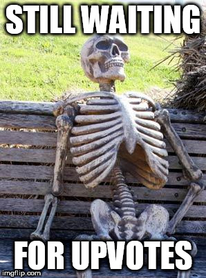 Waiting Skeleton Meme | STILL WAITING FOR UPVOTES | image tagged in memes,waiting skeleton | made w/ Imgflip meme maker