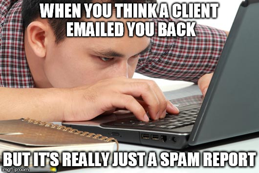 Spam reports | WHEN YOU THINK A CLIENT EMAILED YOU BACK; BUT IT'S REALLY JUST A SPAM REPORT | image tagged in guy on computer,sales,humour,office,email | made w/ Imgflip meme maker