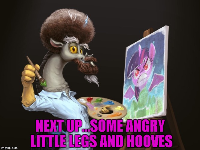 One for the Bronies... Bob Ross Week ... A Lafonso Event | NEXT UP...SOME ANGRY LITTLE LEGS AND HOOVES | image tagged in bob ross brony,memes,bob ross,bob ross week,funny,my little pony | made w/ Imgflip meme maker